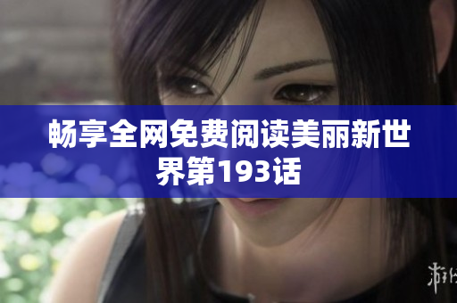 畅享全网免费阅读美丽新世界第193话