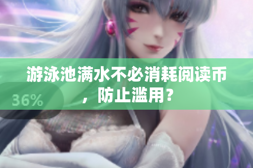 游泳池满水不必消耗阅读币，防止滥用？