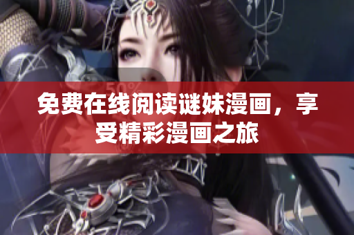 免费在线阅读谜妹漫画，享受精彩漫画之旅