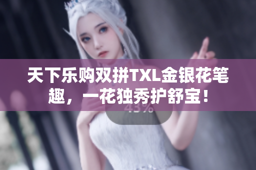 天下乐购双拼TXL金银花笔趣，一花独秀护舒宝！