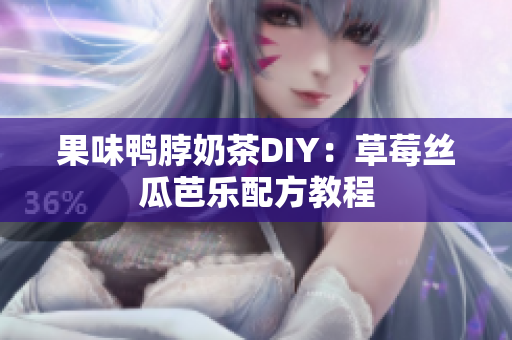 果味鸭脖奶茶DIY：草莓丝瓜芭乐配方教程