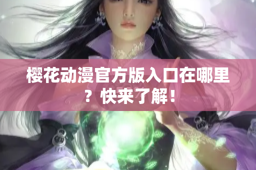 樱花动漫官方版入口在哪里？快来了解！