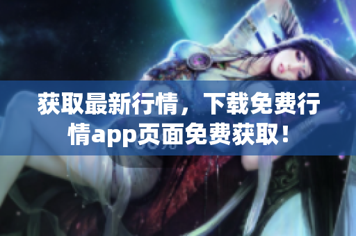获取最新行情，下载免费行情app页面免费获取！