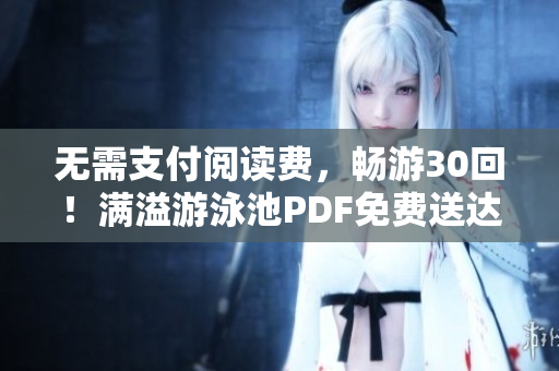 无需支付阅读费，畅游30回！满溢游泳池PDF免费送达！