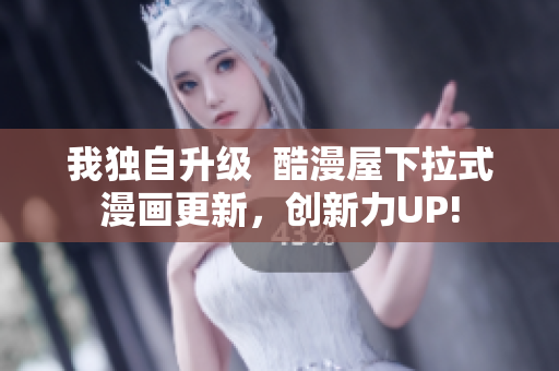 我独自升级  酷漫屋下拉式漫画更新，创新力UP!