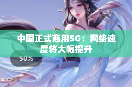 中国正式商用5G：网络速度将大幅提升