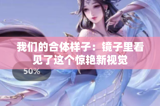 我们的合体样子：镜子里看见了这个惊艳新视觉