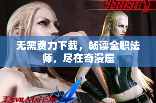 无需费力下载，畅读全职法师，尽在奇漫屋