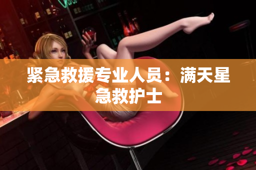 紧急救援专业人员：满天星急救护士