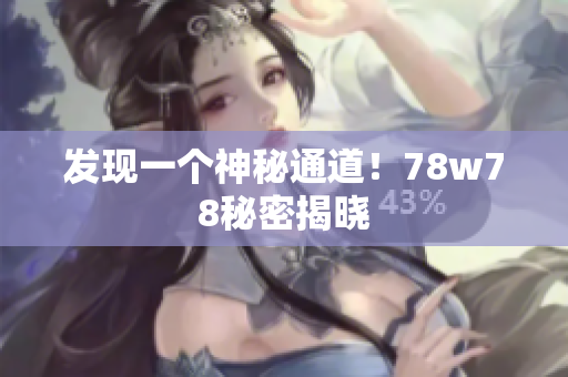 发现一个神秘通道！78w78秘密揭晓