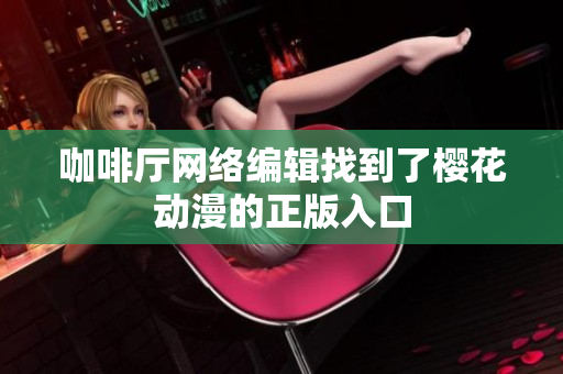 咖啡厅网络编辑找到了樱花动漫的正版入口