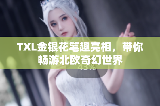 TXL金银花笔趣亮相，带你畅游北欧奇幻世界