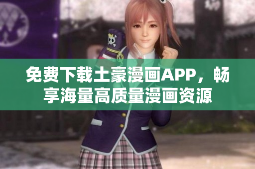免费下载土豪漫画APP，畅享海量高质量漫画资源