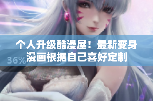 个人升级酷漫屋！最新变身漫画根据自己喜好定制