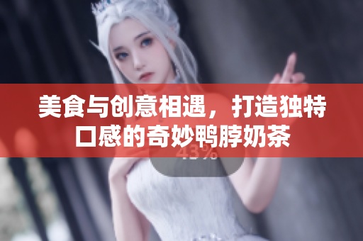 美食与创意相遇，打造独特口感的奇妙鸭脖奶茶