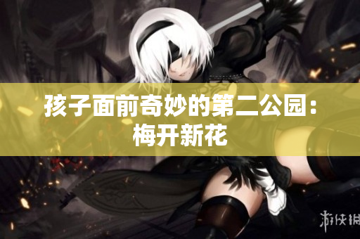 孩子面前奇妙的第二公园：梅开新花