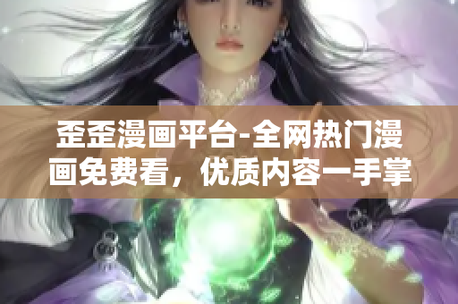 歪歪漫画平台-全网热门漫画免费看，优质内容一手掌握