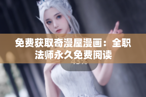 免费获取奇漫屋漫画：全职法师永久免费阅读