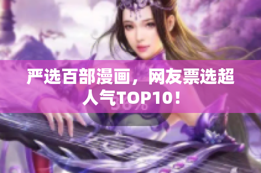 严选百部漫画，网友票选超人气TOP10！