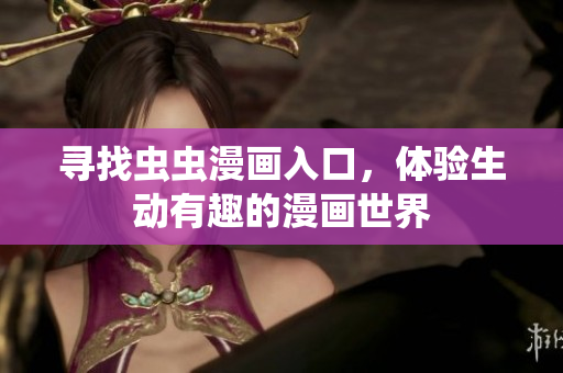 寻找虫虫漫画入口，体验生动有趣的漫画世界