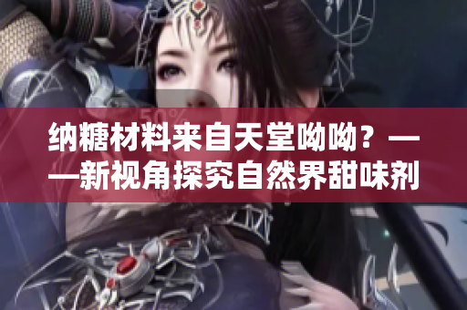 纳糖材料来自天堂呦呦？——新视角探究自然界甜味剂