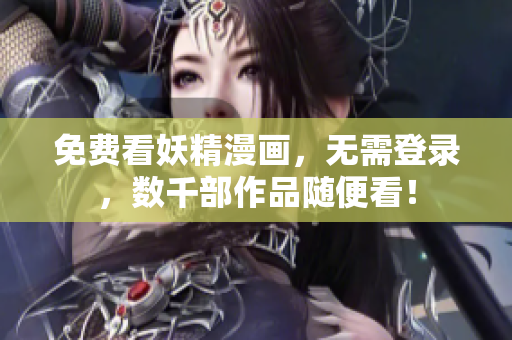 免费看妖精漫画，无需登录，数千部作品随便看！