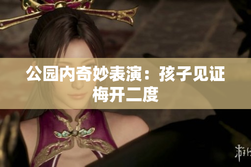 公园内奇妙表演：孩子见证梅开二度