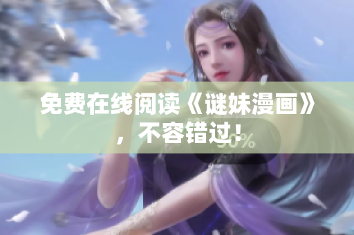 免费在线阅读《谜妹漫画》，不容错过！