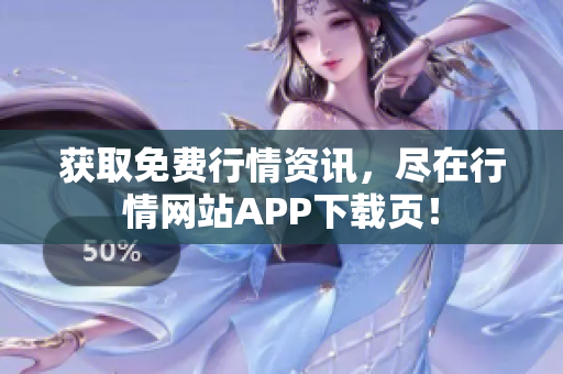 获取免费行情资讯，尽在行情网站APP下载页！