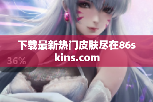 下载最新热门皮肤尽在86skins.com