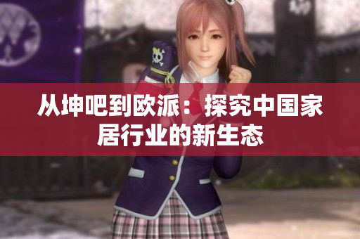 从坤吧到欧派：探究中国家居行业的新生态