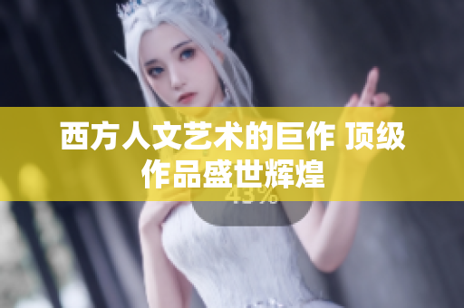 西方人文艺术的巨作 顶级作品盛世辉煌
