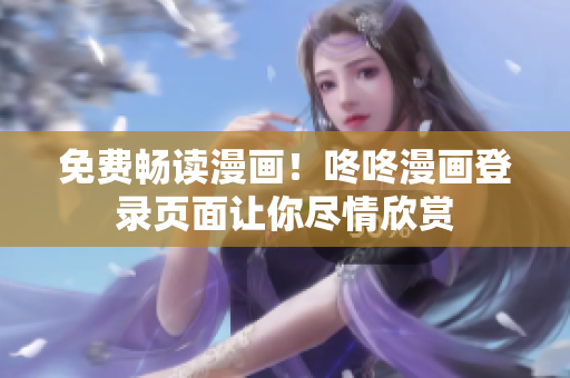免费畅读漫画！咚咚漫画登录页面让你尽情欣赏