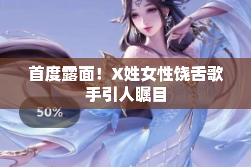 首度露面！X姓女性饶舌歌手引人瞩目