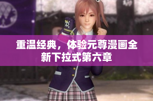 重温经典，体验元尊漫画全新下拉式第六章