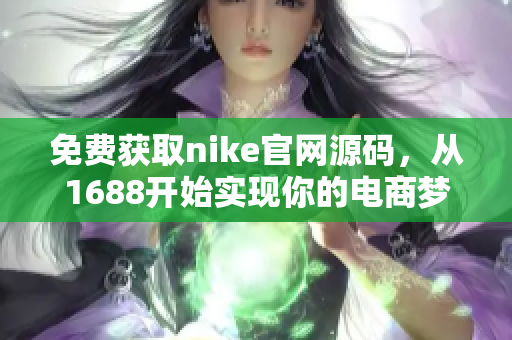 免费获取nike官网源码，从1688开始实现你的电商梦想