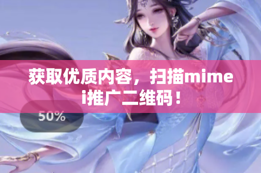 获取优质内容，扫描mimei推广二维码！