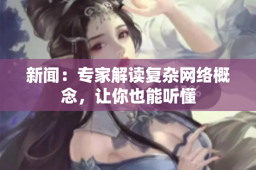 新闻：专家解读复杂网络概念，让你也能听懂
