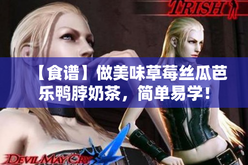 【食谱】做美味草莓丝瓜芭乐鸭脖奶茶，简单易学！