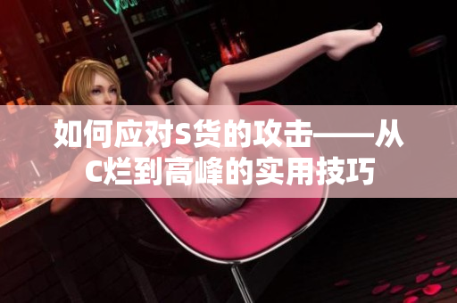 如何应对S货的攻击——从C烂到高峰的实用技巧
