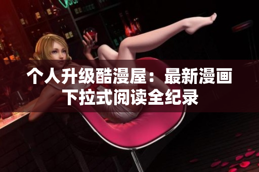 个人升级酷漫屋：最新漫画下拉式阅读全纪录
