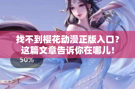 找不到樱花动漫正版入口？这篇文章告诉你在哪儿！