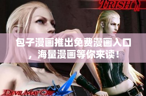 包子漫画推出免费漫画入口，海量漫画等你来读！