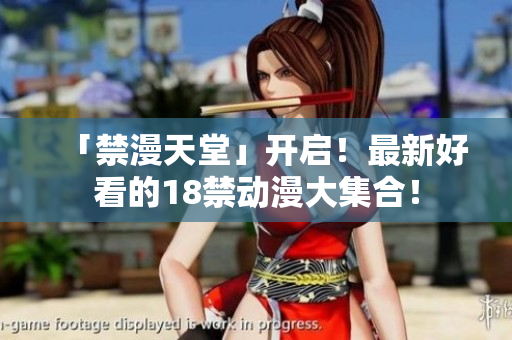 「禁漫天堂」开启！最新好看的18禁动漫大集合！