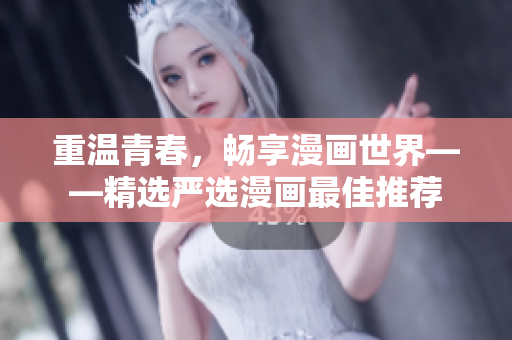重温青春，畅享漫画世界——精选严选漫画最佳推荐