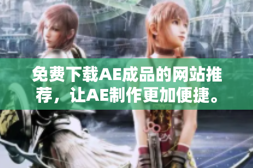 免费下载AE成品的网站推荐，让AE制作更加便捷。
