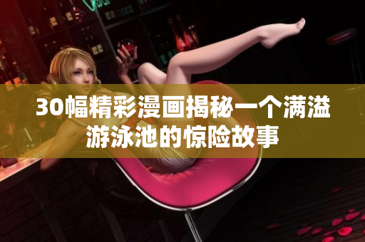 30幅精彩漫画揭秘一个满溢游泳池的惊险故事