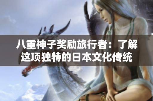 八重神子奖励旅行者：了解这项独特的日本文化传统