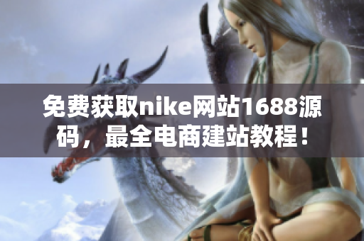 免费获取nike网站1688源码，最全电商建站教程！