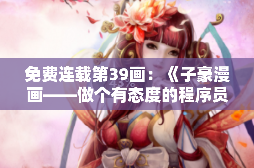 免费连载第39画：《子豪漫画——做个有态度的程序员》
